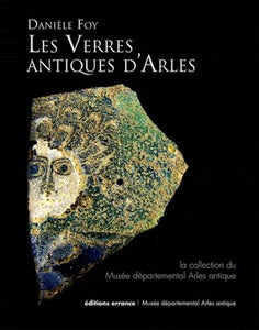 Les verres antiques d'Arles. La collection du Musée départemental.