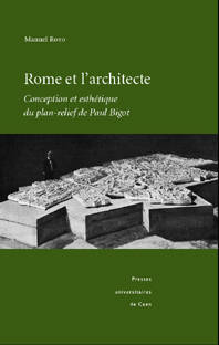 Rome et l'architecte. Conception et esthétique du plan-relief de Paul Bigot.