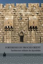 Forteresses du Proche-Orient. L'architecture militaire des Ayyoubides.