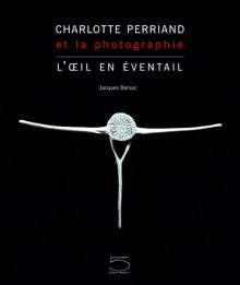 Charlotte Perriand et la photographie: l'oeil en éventail.