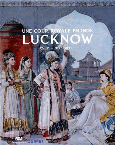 Lucknow, une cour royale en Inde, XVIIIe-XIX siècle.