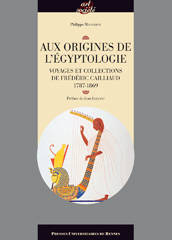 Aux origines de l'égyptologie. Voyages et collections de Frédéric Cailliaud, 1787-1869.