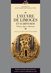 L'Œuvre de limoges et sa diffusion. Trésors, objets, collections.