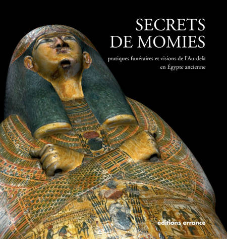 Secrets de momies. Pratiques funéraires et visions de l'Au-delà en Egypte ancienne.