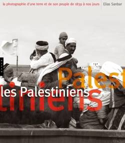 Les Palestiniens. La photographie d'une terre et de son peuple de 1839 à nos jours.