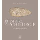 Histoire de la chirurgie, du silex à nos jours.