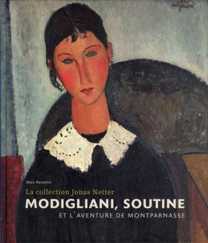 La Collection Jonas Netter: Modigliani, Soutine et l'Aventure de Montparnasse.