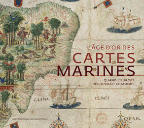 L'âge d'or des cartes marines. Quand l'Europe découvrait le monde.