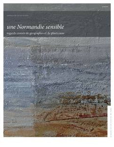 Une Normandie sensible: regards croisés de géographes et de plasticiens.