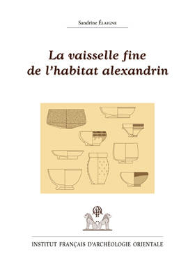 La vaisselle fine de l’habitat alexandrin. Contribution à la connaissance de la mobilité des techniques et des produits céramiques en Méditerranée du IIe siècle av. J.-C. à l'époque claudienne. EtudAlex 21.