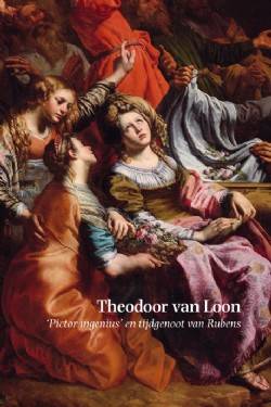 Theodore van Loon. 'Pictor ingenius' et contemporain de Rubens.