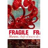 Fragile. Murano, chefs-d'oeuvre de verre de la Renaissance au XXIe siècle.