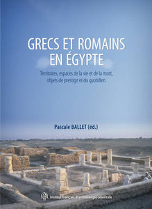 Grecs et Romains en Égypte. Territoires, espaces de la vie et de la mort, objets de prestige et du quotidien. BiEtud 157.