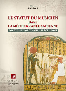 Le statut du musicien dans la Méditerranée ancienne. Égypte, Mésopotamie, Grèce, Rome. Actes de la table ronde internationale tenue à Lyon Maison de l’Orient et de la Méditerranée (université Lumière Lyon 2) les 4 et 5 juillet 2008, Lyon. BiEtud 159.