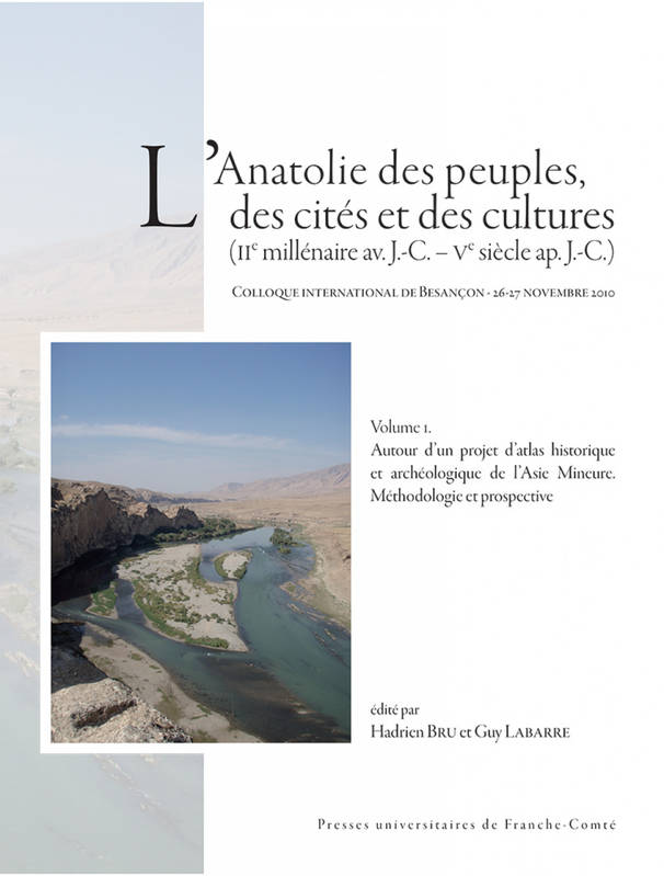 L'Anatolie des peuples, des cités et des cultures (IIe millénaire av. J.-C. – Ve siècle ap. J.-C.). Colloque international de Besançon - 26-27 novembre 2010. 2 volumes.