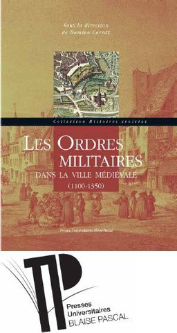 Les Ordres militaires dans la cité médiévale (1100-1350). Actes du colloque international de Clermont-Ferrand 26-28 mai 2010.