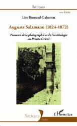 Auguste Salzmann (1824-1872). Pionnier de la photographie et de l'archéologie au Proche-Orient.