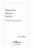 Démocrite, Epicure, Lucrèce. La vérité du minuscule.