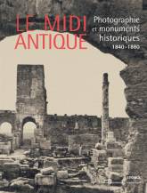Le Midi antique. Photographie et monuments historiques 1840-1880.