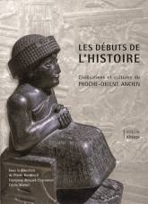 Les débuts de l'Histoire. Civilisations et cultures du Proche-Orient ancien. Edition revue et augmentée.