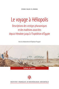 Le voyage à Héliopolis. Descriptions des vestiges pharaoniques et des traditions associées depuis Hérodote jusqu’à l’expédition d’Egypte.