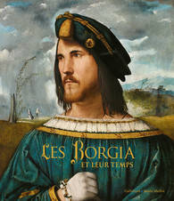 Les Borgia et leur temps. De Léonard de Vinci à Michel-Ange.