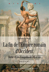 La Fin de l'Empire romain d'Occident. Rome et les Wisigoths de 382 à 531.