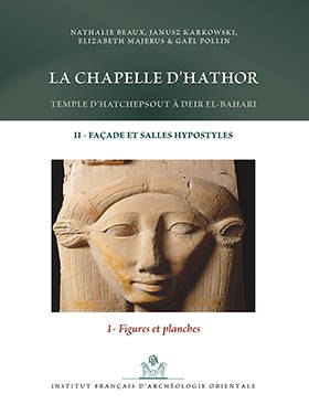 La Chapelle d’Hathor. Temple d’Hatchepsout à Deir el-Bahari. II. Façade et salles hypostyles. 1. Figures et planches. MIFAO 133 .