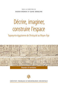 Décrire, imaginer, construire l'espace. Toponymie égyptienne de l'Antiquité au Moyen Âge.
