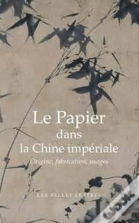 Le Papier dans la Chine impériale. Origines, fabrication, usages.