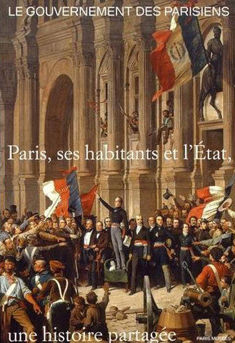 Le Gouvernement des Parisiens. Paris, ses habitants et l'État, une histoire partagée.