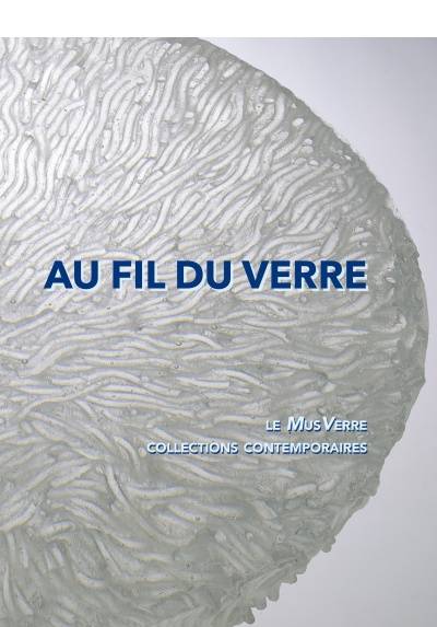 Au Fil du verre. Le MusVerre, collections contemporaines.
