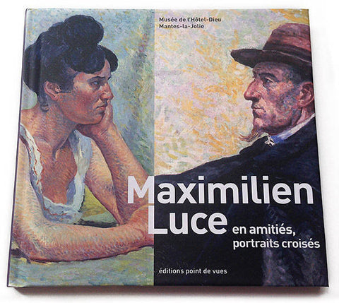 Maximilien Luce: en amitiés, portraits croisés.