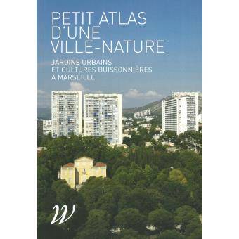Petit atlas d'une ville-nature. Jardins urbains et cultures buissonnières à Marseille.