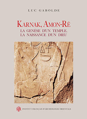 Karnak, Amon-Ré: la genèse d’un temple, la naissance d’un Dieu. BiEtud 167.
