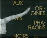 Aux origines des pharaons noirs. 10000 ans d'archéologie en Nubie.