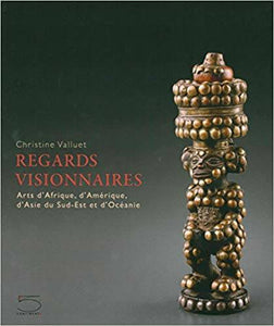 Regards visionnaires. Arts d'Afrique, d'Amérique, d'Asie du Sud-Est et d'Océanie.