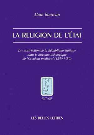 La Religion de l'état. La construction de la République étatique dans le discours théologique de l'Occident médiéval (1250-1350). La raison scolastique I.