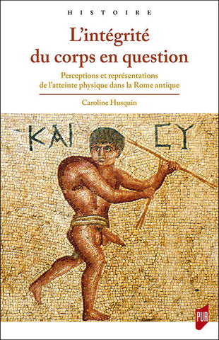 L'intégrité du corps en question. Perceptions et représentations de l’atteinte physique dans la Rome antique.