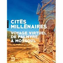 Cités millénaires. Voyage virtuel de Palmyre à Mossoul.