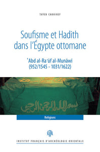 Soufisme et Hadith dans l'Egypte ottomane. 'Abd al-Ra'uf al-Munawi (952/1545-1031/1622).