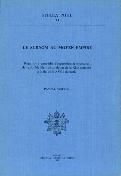 Le Surnom au Moyen Empire. Répertoire, procédés d'expression et structures de la double identité du début de la XIIe dynastie à la fin de la XVIIe dynastie.