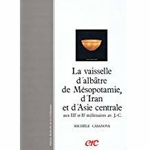 La Vaisselle d'albâtre de Mésopotamie, d'Iran et d'Asie Centrale aux IIIe et IIe Millénaire avant J.C.