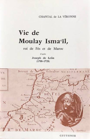 Vie de Moulay Isma'ïl, roi de Fès et de Maroc d'après Joseph de Leon (1708-1728).