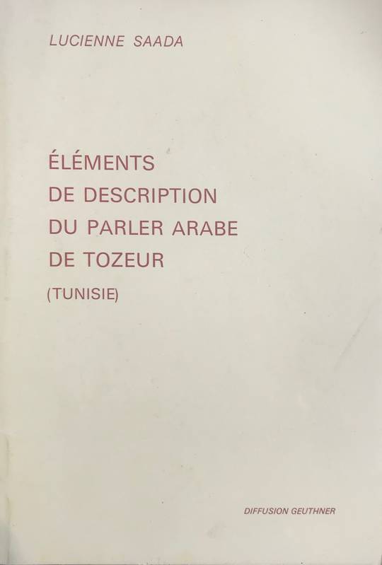 Eléments de description du parler arabe de Tozeur (Tunisie). Phonologie, morphologie, syntaxe.