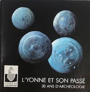L’Yonne et son passé. 30 ans d'archéologie.