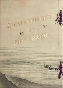 Masterpieces by Motonobu: with critical descriptions, and a biographical sketch of the artist. Volume I.