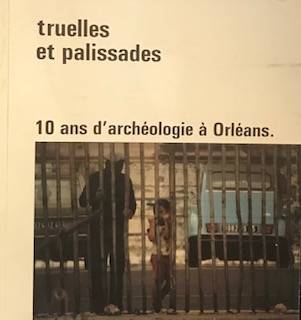 Truelles et palissades. 10 ans d'archéologie à Orléans.