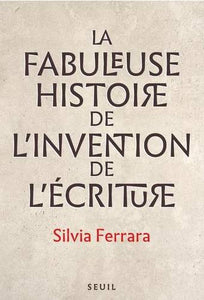 La Fabuleuse histoire de l'invention de l'écriture.