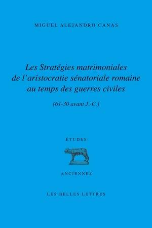 Les Stratégies matrimoniales de l’aristocratie sénatoriale romaine au temps des guerres civiles (61-30 av. J.-C.)